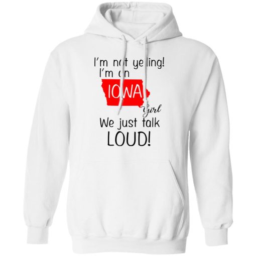 I’m Not Yelling I’m An Iowa Girl We Just Talk Loud T-Shirts 11