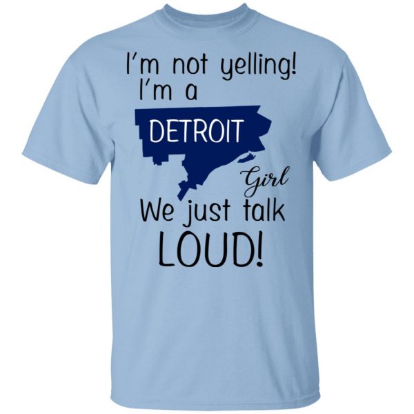I’m Not Yelling I’m A Detroit Girl We Just Talk Loud T-Shirts 1