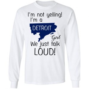 I’m Not Yelling I’m A Detroit Girl We Just Talk Loud T-Shirts 19