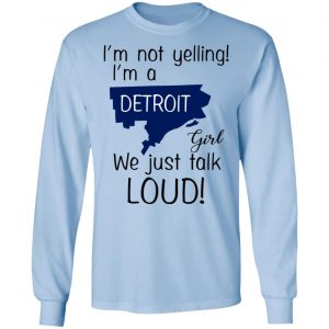 I’m Not Yelling I’m A Detroit Girl We Just Talk Loud T-Shirts 20