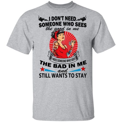 I Don’t Need Someone Who Sees The Good In Me The Bad In Me T-Shirts - Image 3