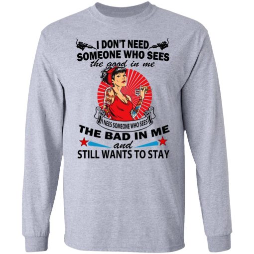 I Don’t Need Someone Who Sees The Good In Me The Bad In Me T-Shirts - Image 7