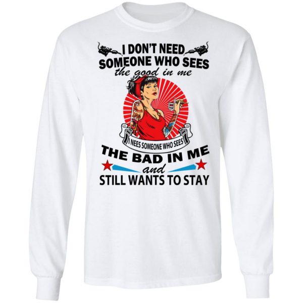 I Don’t Need Someone Who Sees The Good In Me The Bad In Me T-Shirts 8