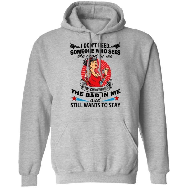 I Don’t Need Someone Who Sees The Good In Me The Bad In Me T-Shirts 10