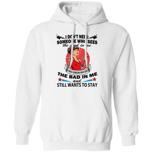 I Don’t Need Someone Who Sees The Good In Me The Bad In Me T-Shirts - Image 11