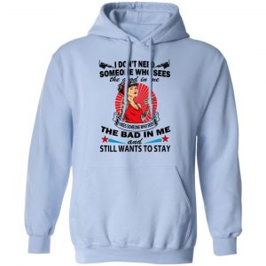 I Don’t Need Someone Who Sees The Good In Me The Bad In Me T-Shirts 23