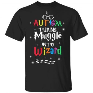 Autism Autism Turns Muggle Into Wizard Harry Potter T-Shirts Autism Awareness