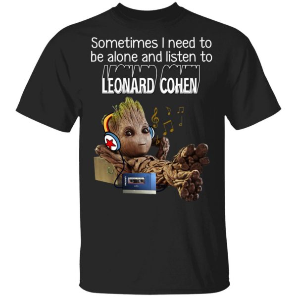 Groot Sometimes I Need To Be Alone And Listen To Leonard Cohen T-Shirts 1