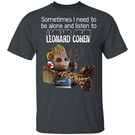 Groot Sometimes I Need To Be Alone And Listen To Leonard Cohen T-Shirts - Image 2