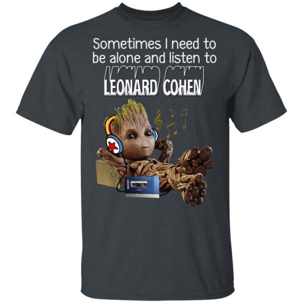 Groot Sometimes I Need To Be Alone And Listen To Leonard Cohen T-Shirts 2