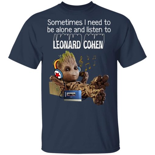 Groot Sometimes I Need To Be Alone And Listen To Leonard Cohen T-Shirts - Image 3