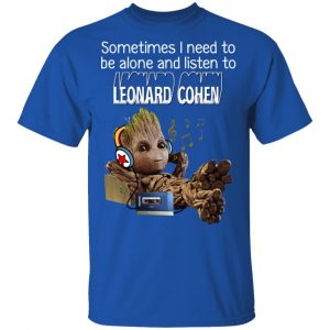 Groot Sometimes I Need To Be Alone And Listen To Leonard Cohen T-Shirts 16