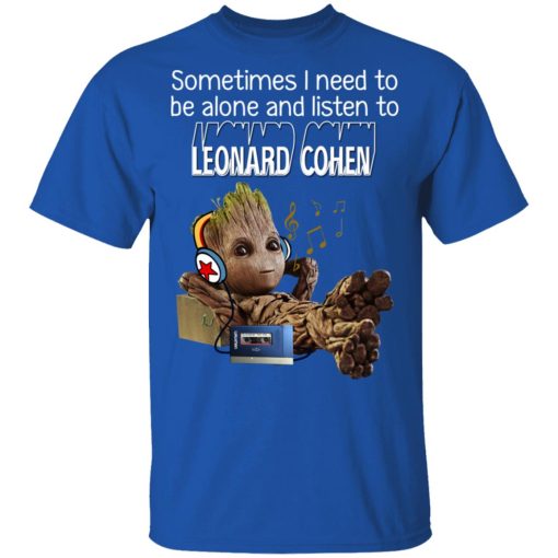 Groot Sometimes I Need To Be Alone And Listen To Leonard Cohen T-Shirts - Image 4