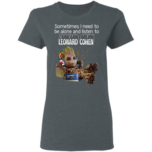 Groot Sometimes I Need To Be Alone And Listen To Leonard Cohen T-Shirts - Image 6