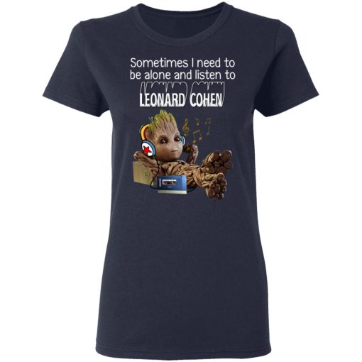 Groot Sometimes I Need To Be Alone And Listen To Leonard Cohen T-Shirts - Image 7