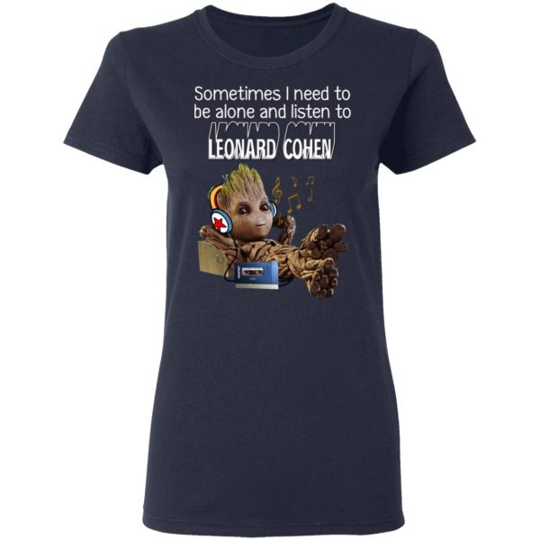 Groot Sometimes I Need To Be Alone And Listen To Leonard Cohen T-Shirts 7