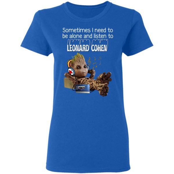 Groot Sometimes I Need To Be Alone And Listen To Leonard Cohen T-Shirts 8