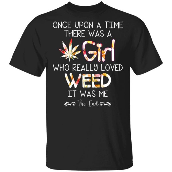 Once Upon A Time There Was A Girl Who Really Loved Weed It Was Me T-Shirts 1