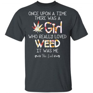Once Upon A Time There Was A Girl Who Really Loved Weed It Was Me T-Shirts Weed 2