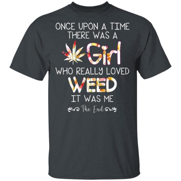 Once Upon A Time There Was A Girl Who Really Loved Weed It Was Me T-Shirts 2