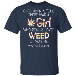 Once Upon A Time There Was A Girl Who Really Loved Weed It Was Me T-Shirts 15