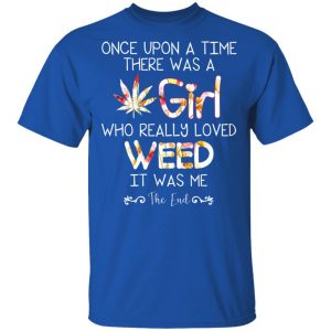 Once Upon A Time There Was A Girl Who Really Loved Weed It Was Me T-Shirts 16