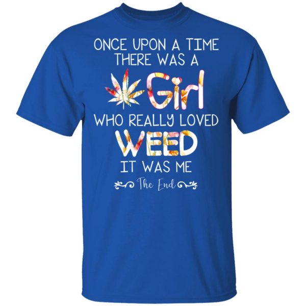 Once Upon A Time There Was A Girl Who Really Loved Weed It Was Me T-Shirts 4