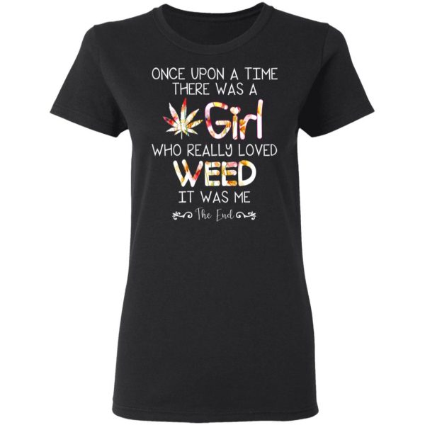 Once Upon A Time There Was A Girl Who Really Loved Weed It Was Me T-Shirts 5