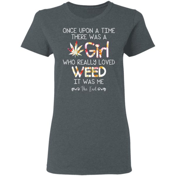 Once Upon A Time There Was A Girl Who Really Loved Weed It Was Me T-Shirts 6