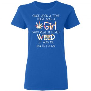 Once Upon A Time There Was A Girl Who Really Loved Weed It Was Me T-Shirts 20