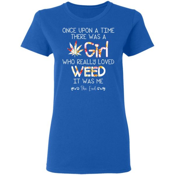 Once Upon A Time There Was A Girl Who Really Loved Weed It Was Me T-Shirts 8