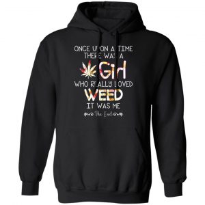 Once Upon A Time There Was A Girl Who Really Loved Weed It Was Me T-Shirts 22