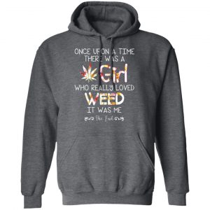 Once Upon A Time There Was A Girl Who Really Loved Weed It Was Me T-Shirts 24