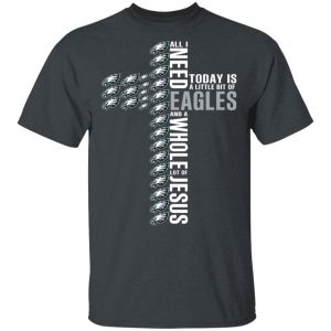 Jesus All I Need Is A Little Bit Of Philadelphia Eagles And A Whole Lot Of Jesus T-Shirts Sports 2