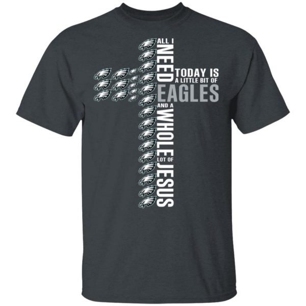 Jesus All I Need Is A Little Bit Of Philadelphia Eagles And A Whole Lot Of Jesus T-Shirts 2