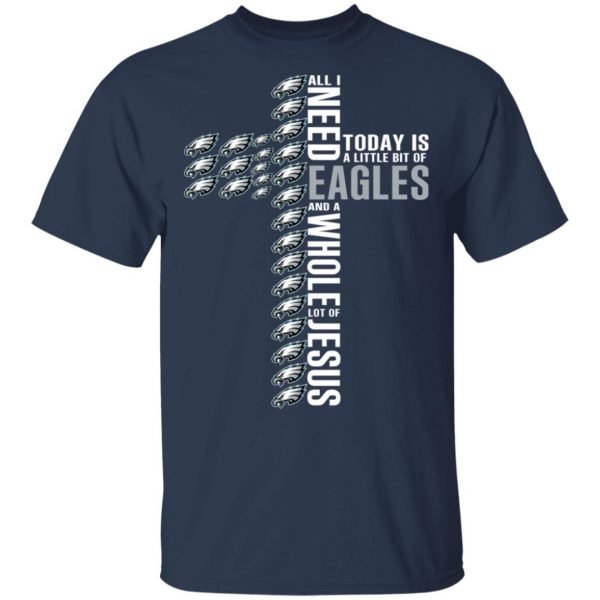 Jesus All I Need Is A Little Bit Of Philadelphia Eagles And A Whole Lot Of Jesus T-Shirts 3