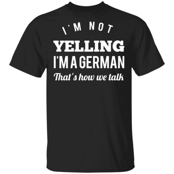 I’m Not Yelling I’m A German That’s How We Talk T-Shirts 1