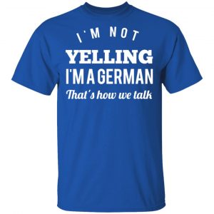 I’m Not Yelling I’m A German That’s How We Talk T-Shirts 16
