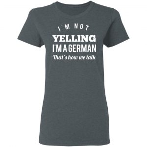 I’m Not Yelling I’m A German That’s How We Talk T-Shirts 18