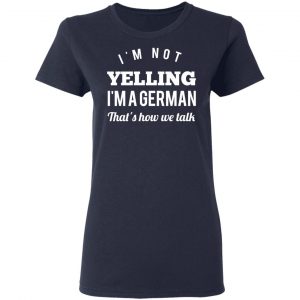I’m Not Yelling I’m A German That’s How We Talk T-Shirts 19