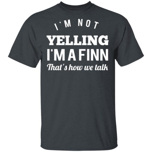 I’m Not Yelling I’m A Finn That’s How We Talk T-Shirts - Image 2