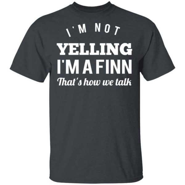 I’m Not Yelling I’m A Finn That’s How We Talk T-Shirts 2