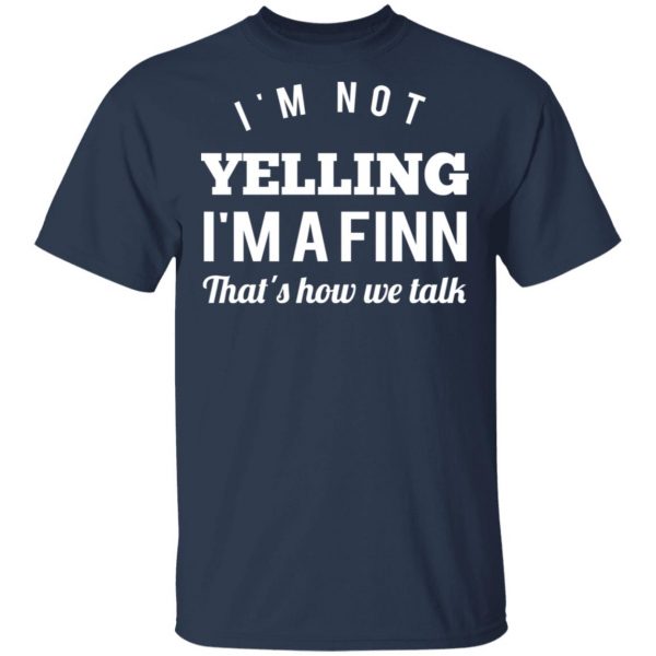 I’m Not Yelling I’m A Finn That’s How We Talk T-Shirts 3
