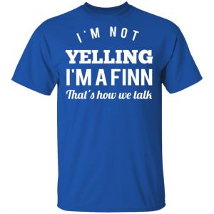 I’m Not Yelling I’m A Finn That’s How We Talk T-Shirts 16