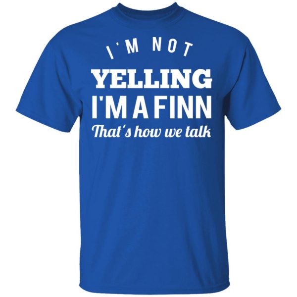 I’m Not Yelling I’m A Finn That’s How We Talk T-Shirts 4