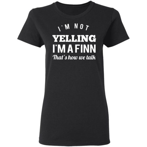 I’m Not Yelling I’m A Finn That’s How We Talk T-Shirts - Image 5