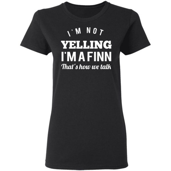 I’m Not Yelling I’m A Finn That’s How We Talk T-Shirts 5
