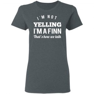 I’m Not Yelling I’m A Finn That’s How We Talk T-Shirts 18