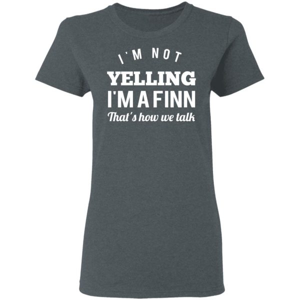 I’m Not Yelling I’m A Finn That’s How We Talk T-Shirts 6
