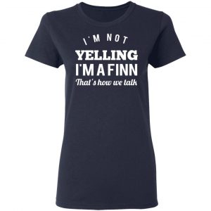 I’m Not Yelling I’m A Finn That’s How We Talk T-Shirts 19